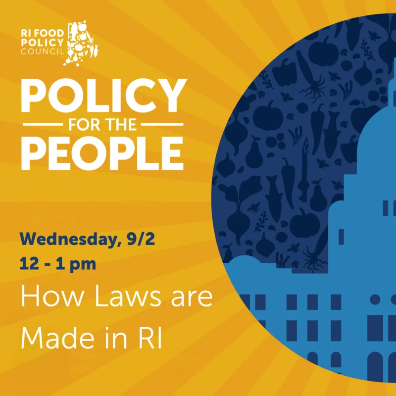 How Laws are Made in RI (Food Advocacy 101) - Wednesday, 9/2 @ 12-1 pm<br />
